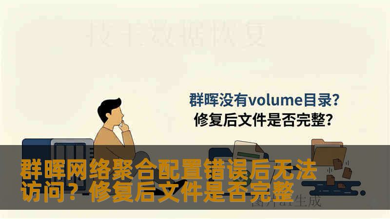群晖网络聚合配置错误后无法访问?修复后文件是否完整 群晖网络聚合配置错误后无法访问?修复后文件是否完整