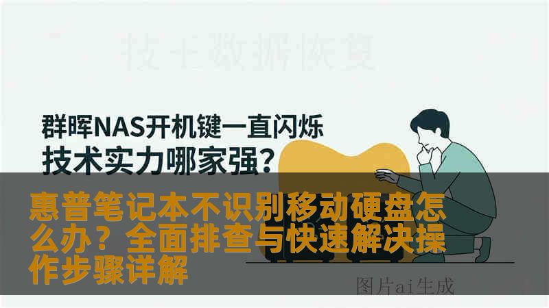 惠普笔记本不识别移动硬盘怎么办?全面排查与快速解决操作步骤详解 惠普笔记本不识别移动硬盘怎么办?全面排查与快速解决操作步骤详解