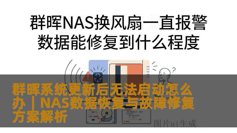 群晖系统更新后无法启动怎么办|NAS数据恢复与故障修复方案解析 群晖系统更新后无法启动怎么办|NAS数据恢复与故障修复方案解析