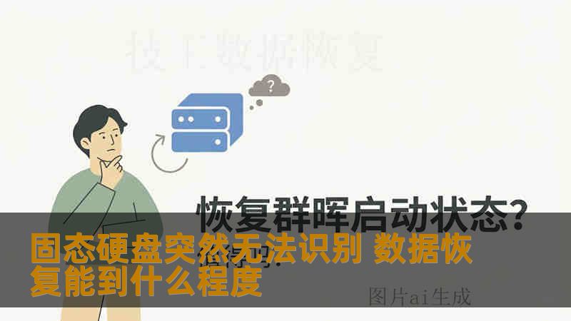 固态硬盘突然无法识别 数据恢复能到什么程度 固态硬盘突然无法识别 数据恢复能到什么程度