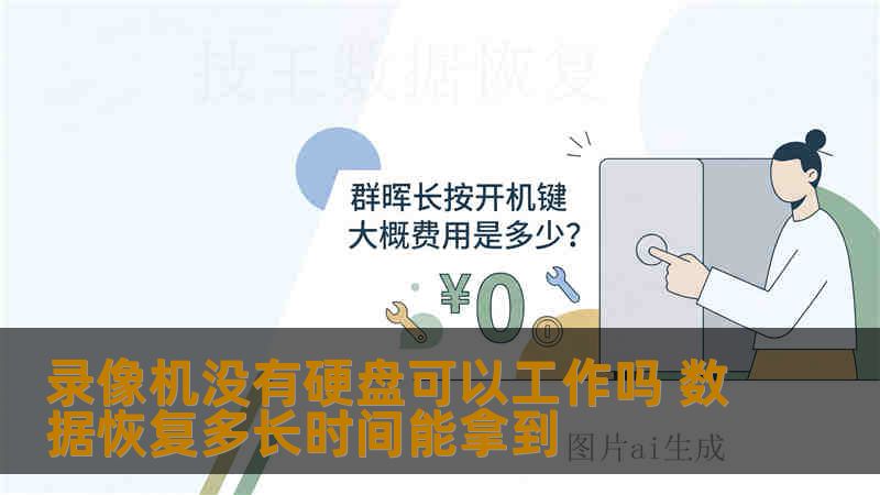 录像机没有硬盘可以工作吗 数据恢复多长时间能拿到 录像机没有硬盘可以工作吗 数据恢复多长时间能拿到