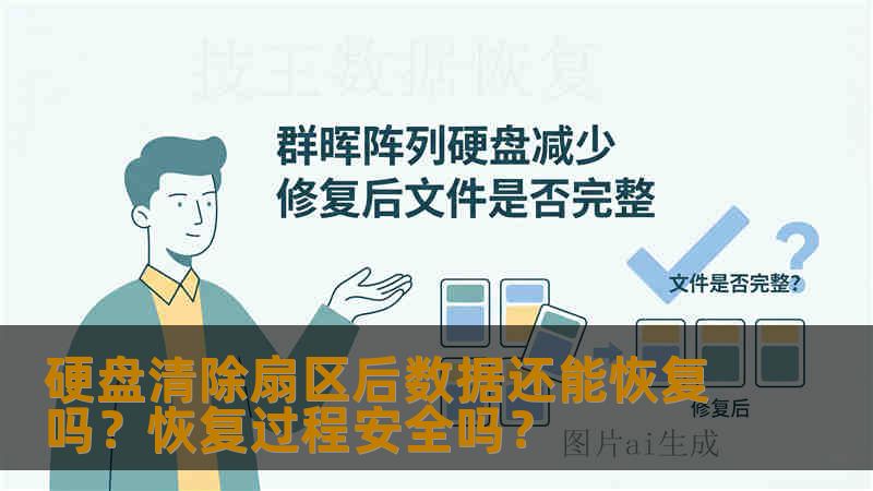 硬盘清除扇区后数据还能恢复吗?恢复过程安全吗? 硬盘清除扇区后数据还能恢复吗?恢复过程安全吗?