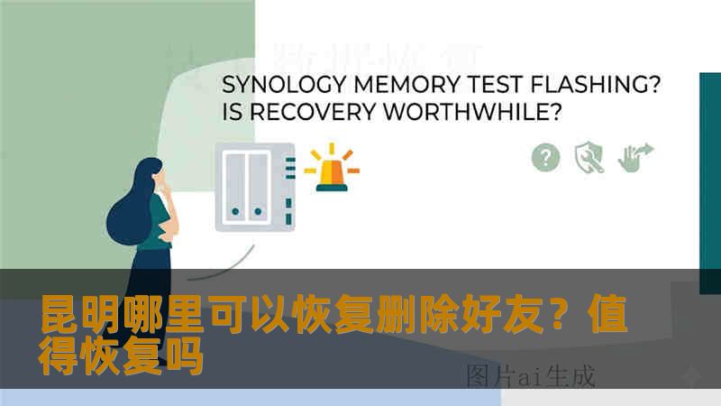 昆明哪里可以恢复删除好友？值得恢复吗