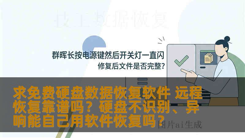 求免费硬盘数据恢复软件 远程恢复靠谱吗?硬盘不识别、异响能自己用软件恢复吗? 求免费硬盘数据恢复软件 远程恢复靠谱吗?硬盘不识别、异响能自己用软件恢复吗?