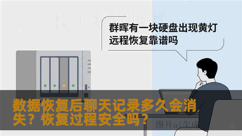 数据恢复后聊天记录多久会消失?恢复过程安全吗? 数据恢复后聊天记录多久会消失?恢复过程安全吗?