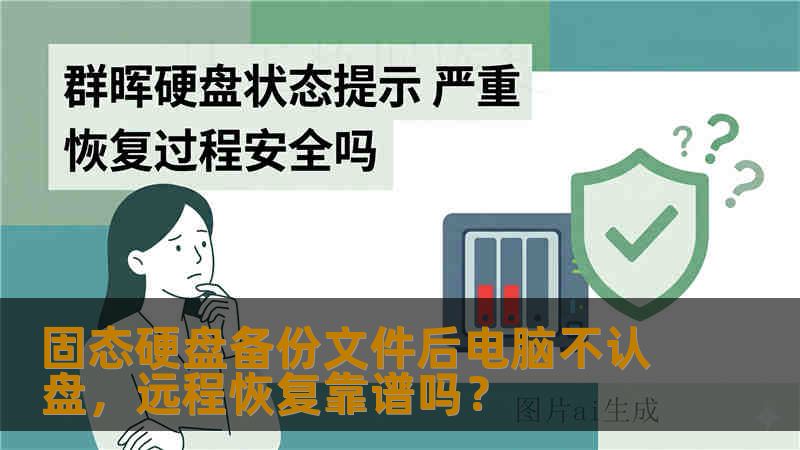 固态硬盘备份文件后电脑不认盘，远程恢复靠谱吗？