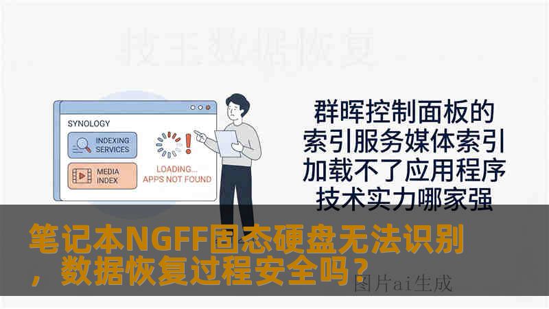 笔记本NGFF固态硬盘无法识别,数据恢复过程安全吗? 笔记本NGFF固态硬盘无法识别,数据恢复过程安全吗?