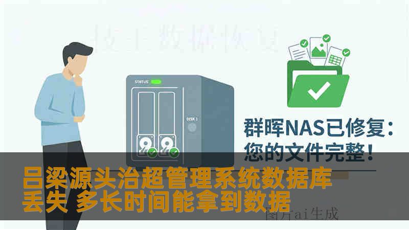 吕梁源头治超管理系统数据库丢失 多长时间能拿到数据 吕梁源头治超管理系统数据库丢失 多长时间能拿到数据