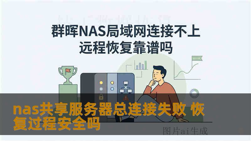nas共享服务器总连接失败 恢复过程安全吗