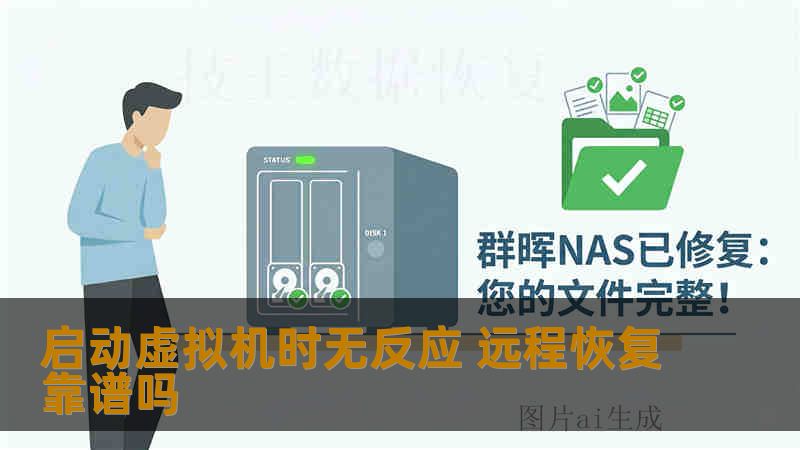 启动虚拟机时无反应 远程恢复靠谱吗 启动虚拟机时无反应 远程恢复靠谱吗