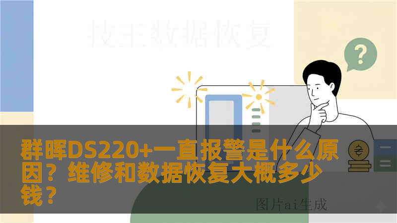 群晖DS220+一直报警是什么原因?维修和数据恢复大概多少钱? 群晖DS220+一直报警是什么原因?维修和数据恢复大概多少钱?