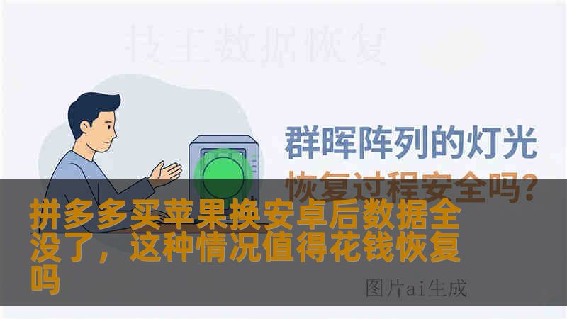 拼多多买苹果换安卓后数据全没了,这种情况值得花钱恢复吗 拼多多买苹果换安卓后数据全没了,这种情况值得花钱恢复吗