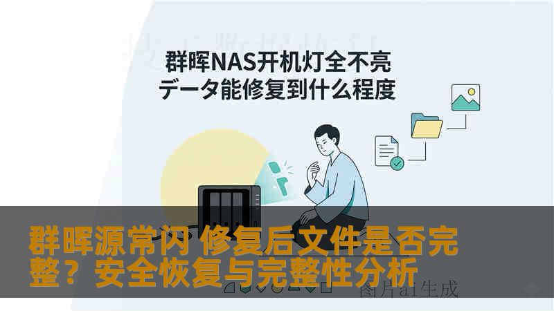 群晖源常闪 修复后文件是否完整?安全恢复与完整性分析 群晖源常闪 修复后文件是否完整?安全恢复与完整性分析