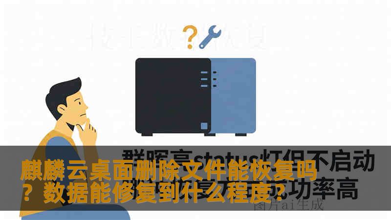 麒麟云桌面删除文件能恢复吗？数据能修复到什么程度？