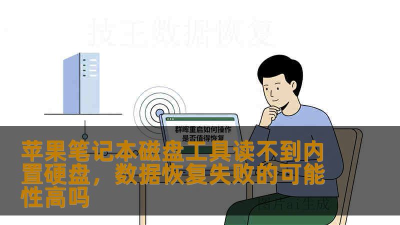 苹果笔记本磁盘工具读不到内置硬盘，数据恢复失败的可能性高吗