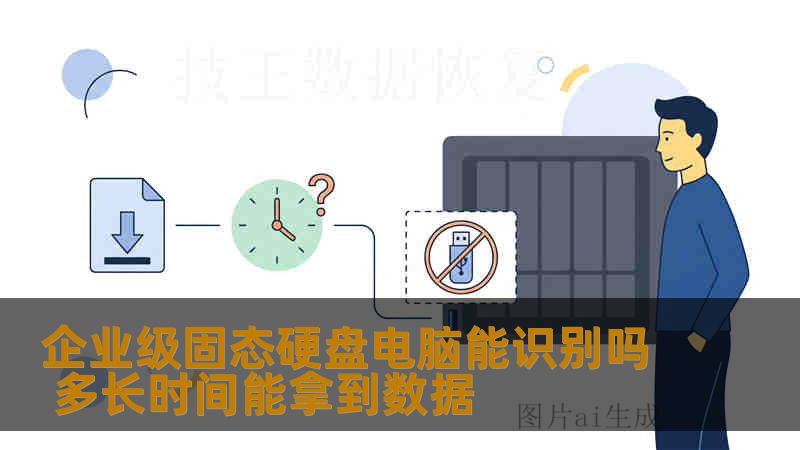 企业级固态硬盘电脑能识别吗 多长时间能拿到数据