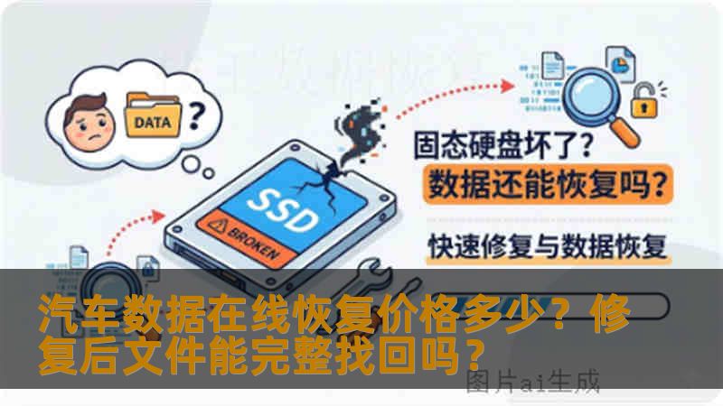 汽车数据在线恢复价格多少?修复后文件能完整找回吗? 汽车数据在线恢复价格多少?修复后文件能完整找回吗?
