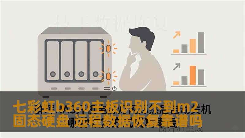 七彩虹b360主板识别不到m2固态硬盘 远程数据恢复靠谱吗