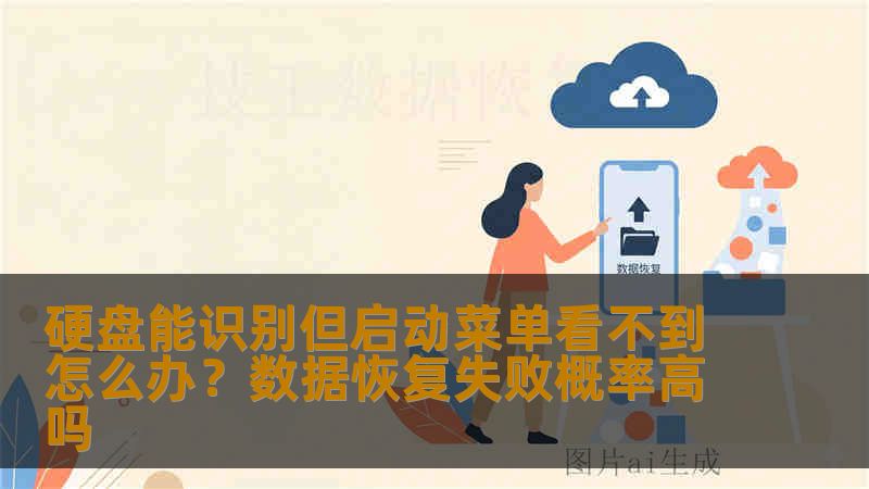 硬盘能识别但启动菜单看不到怎么办？数据恢复失败概率高吗