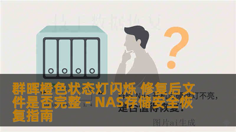 群晖橙色状态灯闪烁 修复后文件是否完整 - NAS存储安全恢复指南