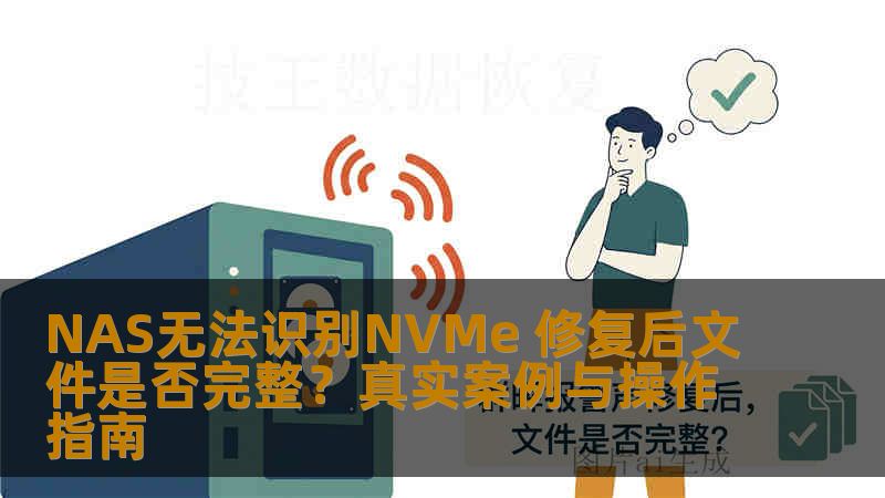 NAS无法识别NVMe 修复后文件是否完整？真实案例与操作指南