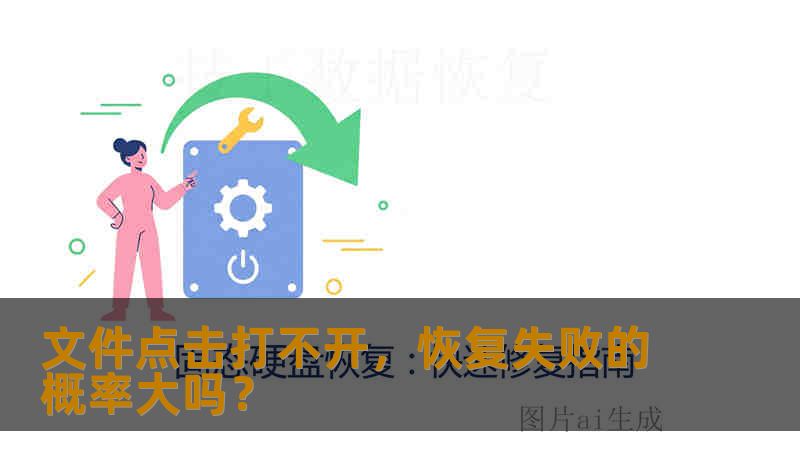 文件点击打不开，恢复失败的概率大吗？