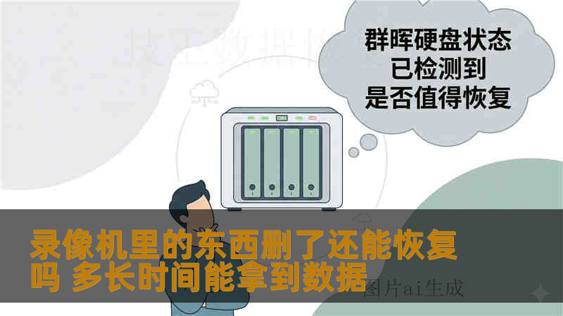 录像机里的东西删了还能恢复吗 多长时间能拿到数据 录像机里的东西删了还能恢复吗 多长时间能拿到数据