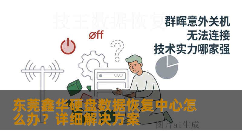 东莞鑫华硬盘数据恢复中心怎么办?详细解决方案 东莞鑫华硬盘数据恢复中心怎么办?详细解决方案