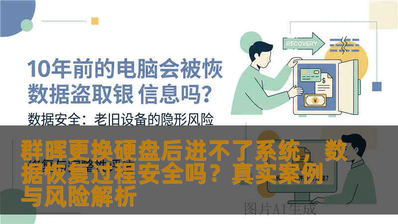 群晖更换硬盘后进不了系统，数据恢复过程安全吗？真实案例与风险解析