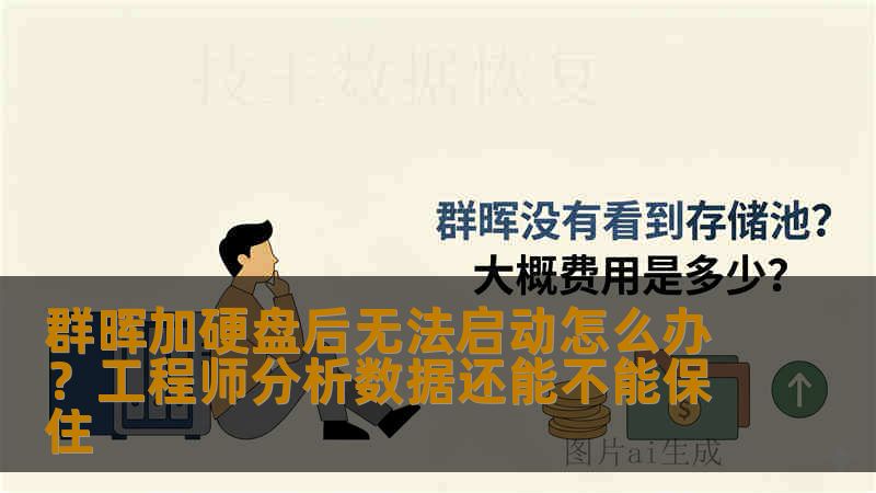 群晖加硬盘后无法启动怎么办？工程师分析数据还能不能保住