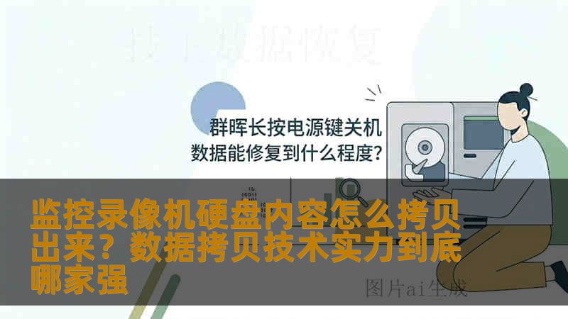 监控录像机硬盘内容怎么拷贝出来？数据拷贝技术实力到底哪家强