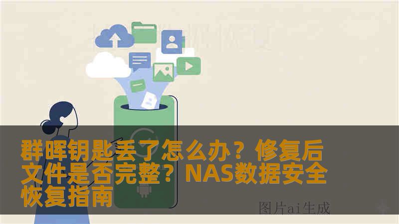 群晖钥匙丢了怎么办？修复后文件是否完整？NAS数据安全恢复指南