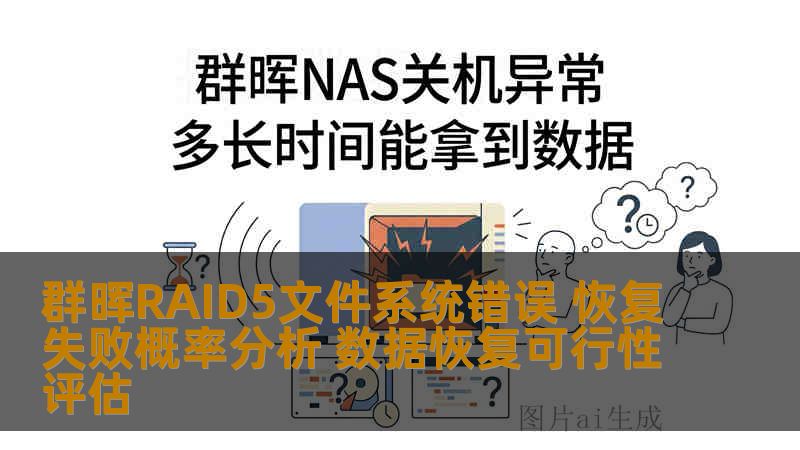 群晖RAID5文件系统错误 恢复失败概率分析 数据恢复可行性评估