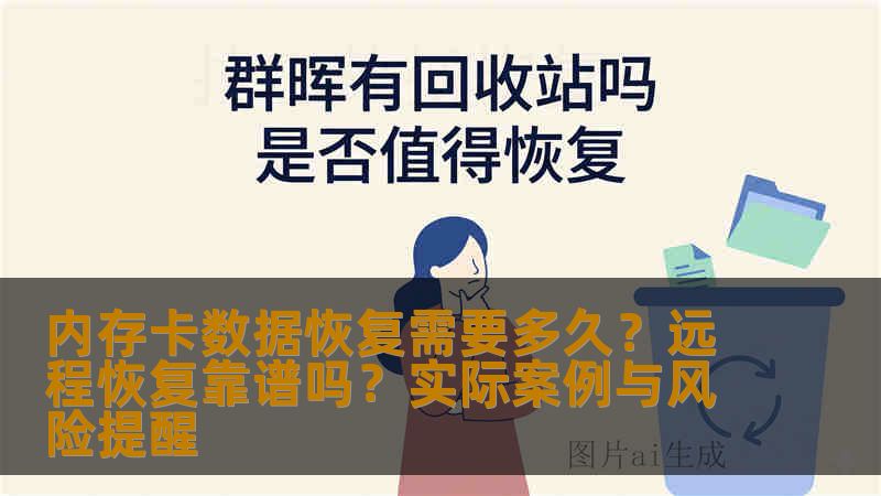 内存卡数据恢复需要多久？远程恢复靠谱吗？实际案例与风险提醒