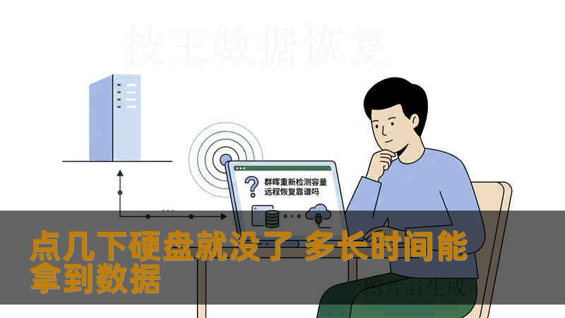 点几下硬盘就没了 多长时间能拿到数据 点几下硬盘就没了 多长时间能拿到数据