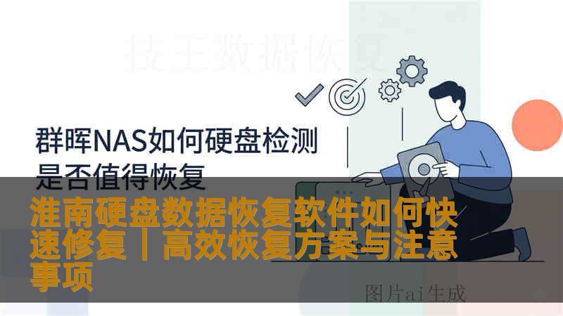 淮南硬盘数据恢复软件如何快速修复|高效恢复方案与注意事项 淮南硬盘数据恢复软件如何快速修复|高效恢复方案与注意事项