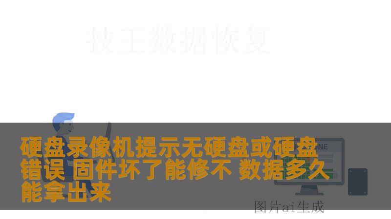 硬盘录像机提示无硬盘或硬盘错误 固件坏了能修不 数据多久能拿出来 硬盘录像机提示无硬盘或硬盘错误 固件坏了能修不 数据多久能拿出来