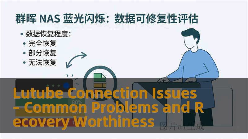 Lutube Connection Issues – Common Problems and Recovery Worthiness