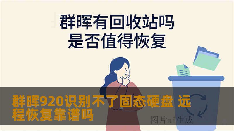 群晖920识别不了固态硬盘 远程恢复靠谱吗
