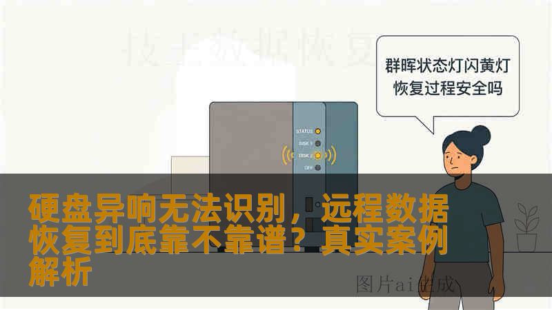 硬盘异响无法识别,远程数据恢复到底靠不靠谱?真实案例解析 硬盘异响无法识别,远程数据恢复到底靠不靠谱?真实案例解析