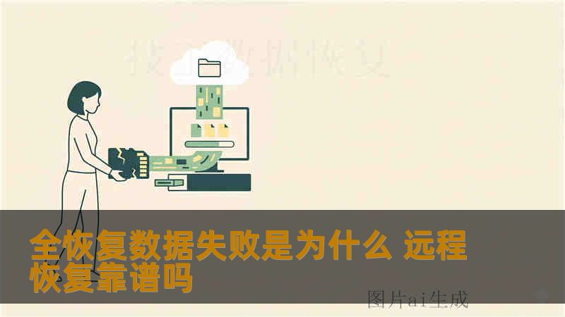 全恢复数据失败是为什么 远程恢复靠谱吗