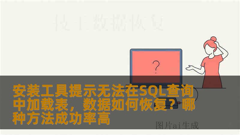 安装工具提示无法在SQL查询中加载表，数据如何恢复？哪种方法成功率高