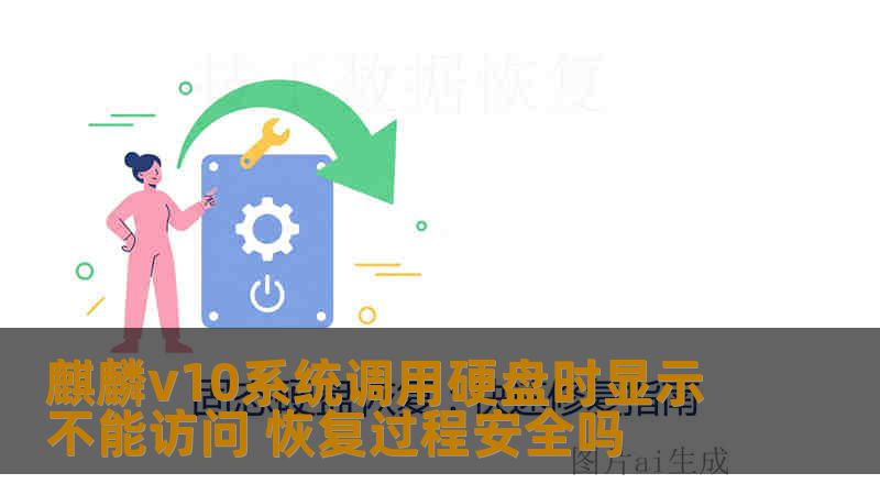 麒麟v10系统调用硬盘时显示不能访问 恢复过程安全吗
