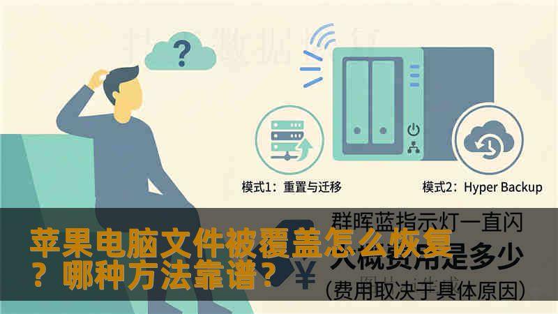 苹果电脑文件被覆盖怎么恢复?哪种方法靠谱? 苹果电脑文件被覆盖怎么恢复?哪种方法靠谱?