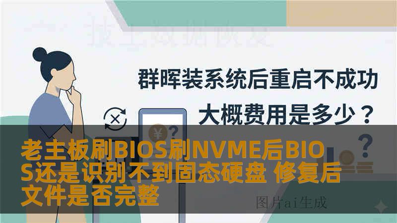 老主板刷BIOS刷NVME后BIOS还是识别不到固态硬盘 修复后文件是否完整 老主板刷BIOS刷NVME后BIOS还是识别不到固态硬盘 修复后文件是否完整