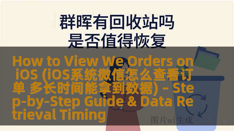 How to View We Orders on iOS (iOS系统微信怎么查看订单 多长时间能拿到数据) – Step‑by‑Step Guide & Data Retrieval Timing How to View We Orders on iOS (iOS系统微信怎么查看订单 多长时间能拿到数据) – Step‑by‑Step Guide & Data Retrieval Timing