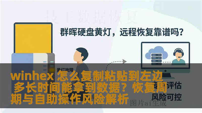 winhex 怎么复制粘贴到左边 多长时间能拿到数据?恢复周期与自助操作风险解析 winhex 怎么复制粘贴到左边 多长时间能拿到数据?恢复周期与自助操作风险解析