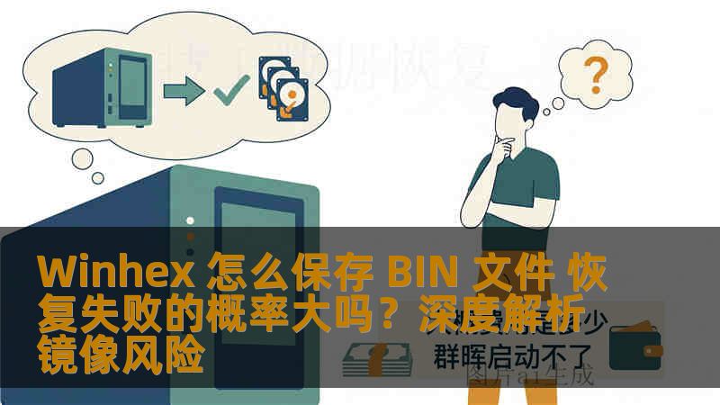 Winhex 怎么保存 BIN 文件 恢复失败的概率大吗？深度解析镜像风险