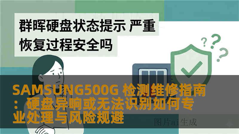 SAMSUNG500G 检测维修指南:硬盘异响或无法识别如何专业处理与风险规避 SAMSUNG500G 检测维修指南:硬盘异响或无法识别如何专业处理与风险规避