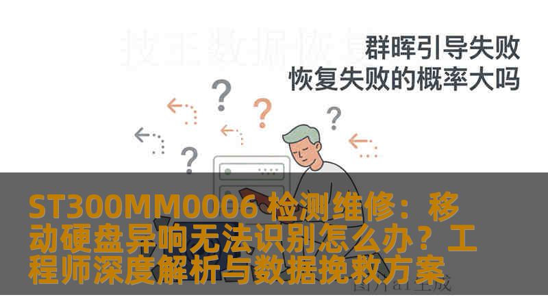 ST300MM0006 检测维修：移动硬盘异响无法识别怎么办？工程师深度解析与数据挽救方案